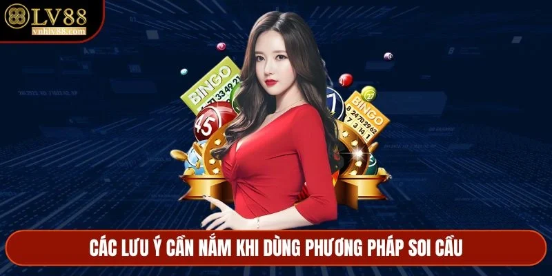 Các lưu ý cần nắm khi dùng phương pháp soi cầu