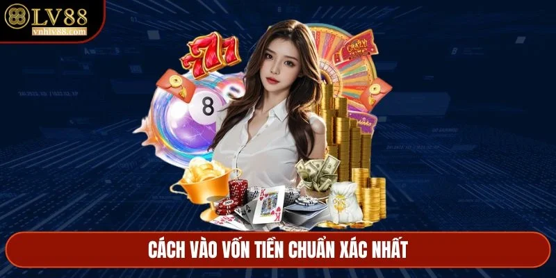 Cách vào vốn tiền chuẩn xác nhất