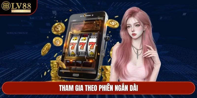 Tham gia theo phiên ngắn dài