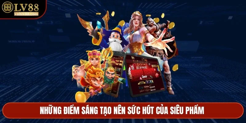 Những điểm sáng tạo nên sức hút của siêu phẩm 